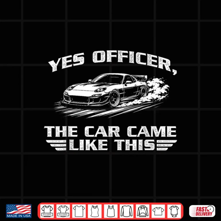 Design Yes Officer The Car Came Like This Racing Car JDM Lover Shirt