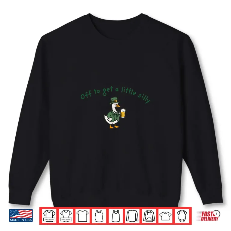 Sweatshirt Off to Get A Little Silly Funny Irish St Patricks Day Goose Shirt