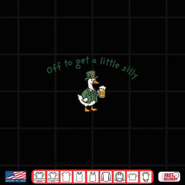 Design Off to Get A Little Silly Funny Irish St Patricks Day Goose Shirt