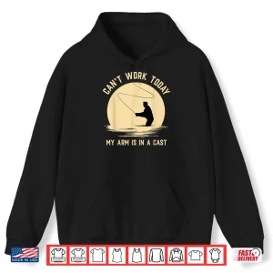 Hoodie Cant Work Today My Arm is in A Cast Funny Fly Fishing Shirt