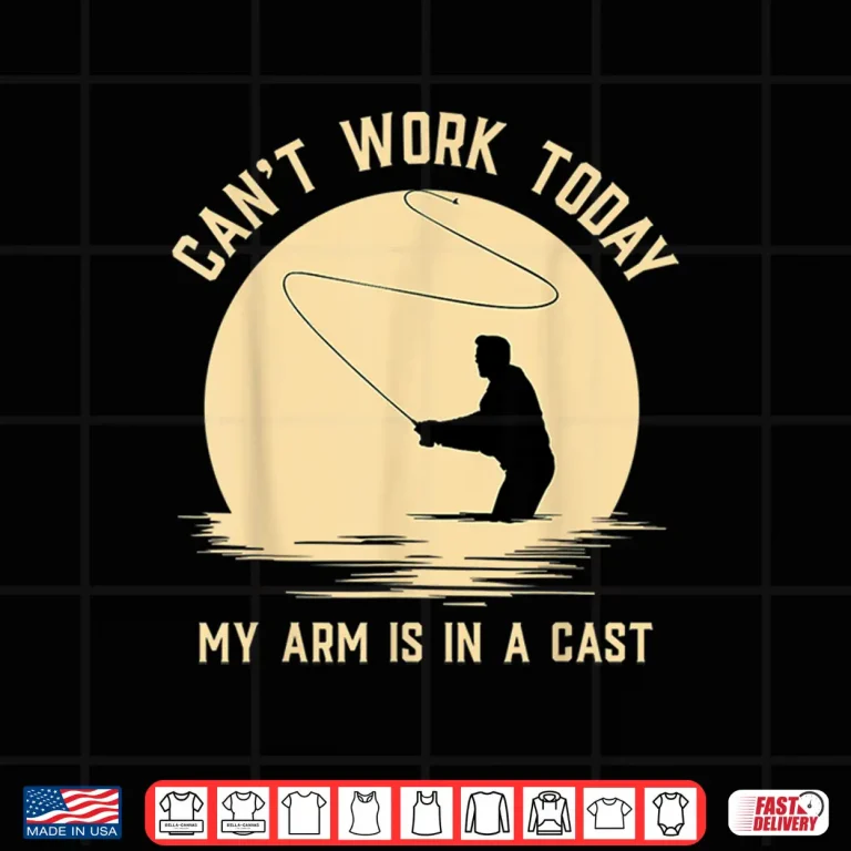 Design Cant Work Today My Arm is in A Cast Funny Fly Fishing Shirt