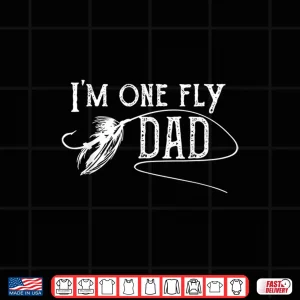 Design Fly Fishing for Dad Im one fly Dad Shirt