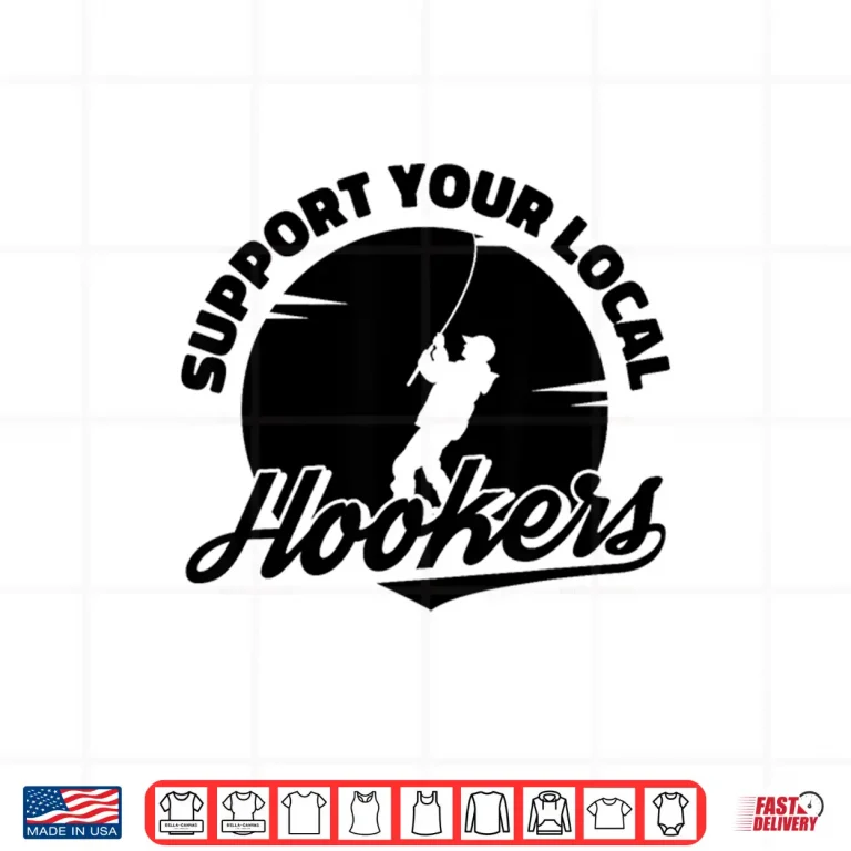Design Funny Support Your Local Hookers Fisherman Fly Fishing Shirt