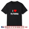 I Love Fly Fishing Heart Gifts Men Women Apparel Clothes Shirt