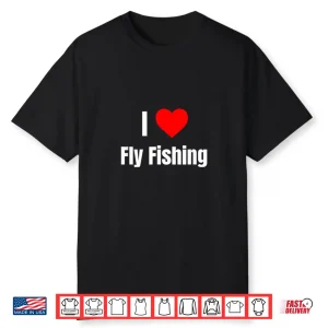 I Love Fly Fishing Heart Gifts Men Women Apparel Clothes Shirt