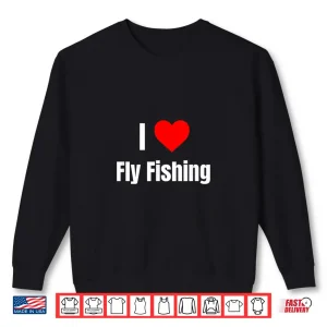 Sweatshirt I Love Fly Fishing Heart Gifts Men Women Apparel Clothes Shirt