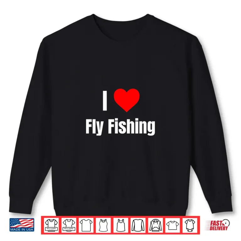 Sweatshirt I Love Fly Fishing Heart Gifts Men Women Apparel Clothes Shirt
