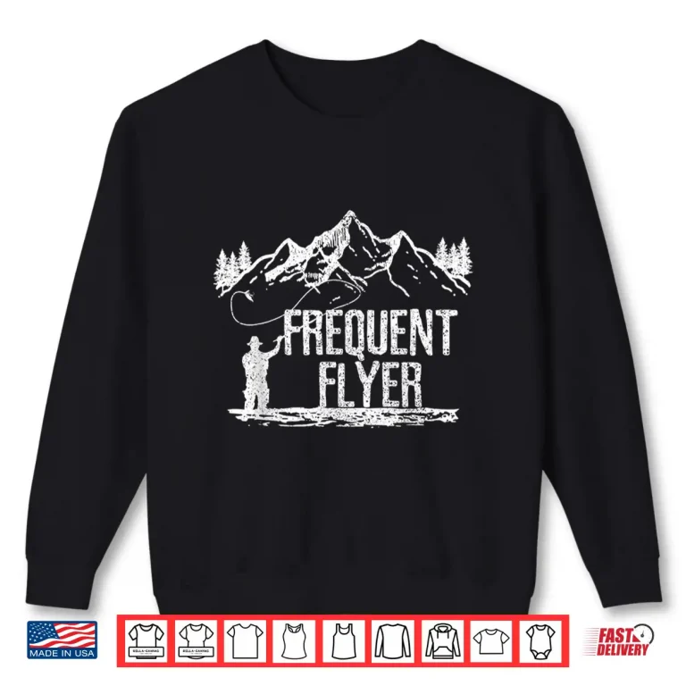 Sweatshirt Mens Fly Fishing Frequent Flyer Funny Trout Fisherman Gift Shirt