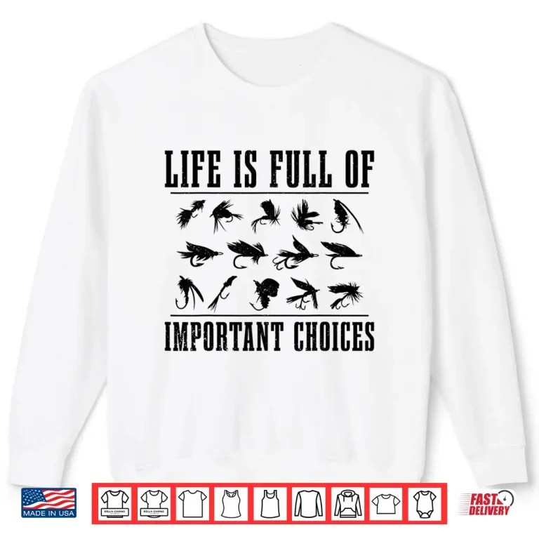 Sweatshirt Life Is Full Of Important Choices Fly Fishing Fisherman Gift Shirt