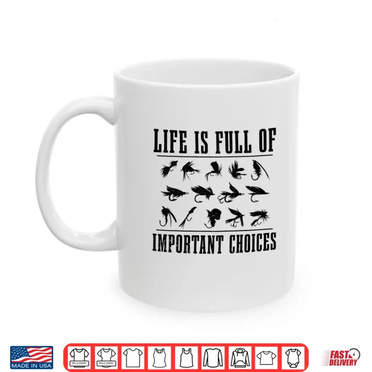 Mug Life Is Full Of Important Choices Fly Fishing Fisherman Gift Shirt
