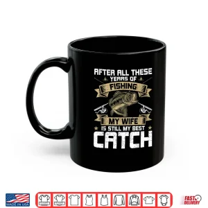 Mug My Wife Is Still My Best Catch Fly Fishing Shirt