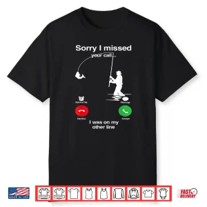 Sorry I Missed Your Call Was On Other Line Funny Fly Fishing Shirt
