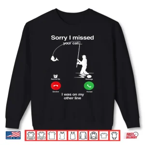 Sorry I Missed Your Call Was On Other Line Funny Fly Fishing Shirt 2 Sweatshirt Sorry I Missed Your Call Was On Other Line Funny Fly Fishing Shirt
