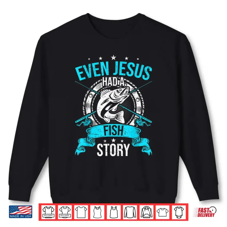 Sweatshirt Even Jesus Had A Fish Story Funny Fly Fishing Gift Shirt