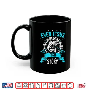 Mug Even Jesus Had A Fish Story Funny Fly Fishing Gift Shirt
