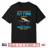 Fisher It’S Ok If You Don’T Like Fly Tying Bait Fly Fishing Shirt