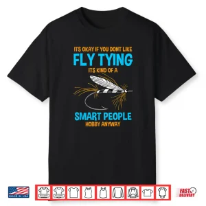 Fisher It’S Ok If You Don’T Like Fly Tying Bait Fly Fishing Shirt