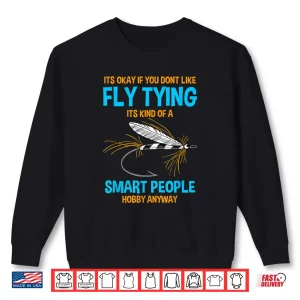 Sweatshirt Fisher Its Ok If You Dont Like Fly Tying Bait Fly Fishing Shirt