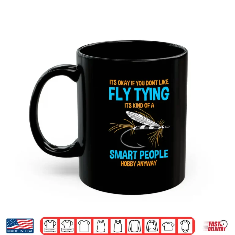 Mug Fisher Its Ok If You Dont Like Fly Tying Bait Fly Fishing Shirt