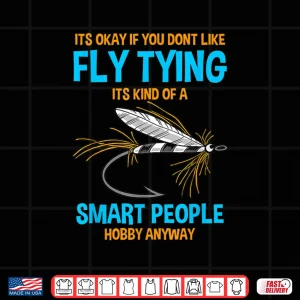 Design Fisher Its Ok If You Dont Like Fly Tying Bait Fly Fishing Shirt
