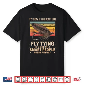 Fly Fishing Fisherman Fish Angler Don’T Like Fly Fly Tying Shirt