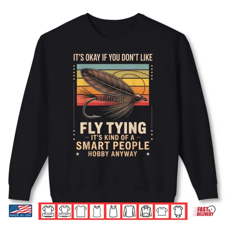 Sweatshirt Fly Fishing Fisherman Fish Angler Dont Like Fly Fly Tying Shirt