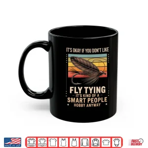 Mug Fly Fishing Fisherman Fish Angler Dont Like Fly Fly Tying Shirt