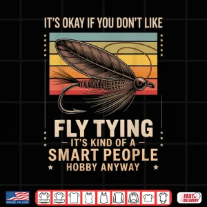 Design Fly Fishing Fisherman Fish Angler Dont Like Fly Fly Tying Shirt