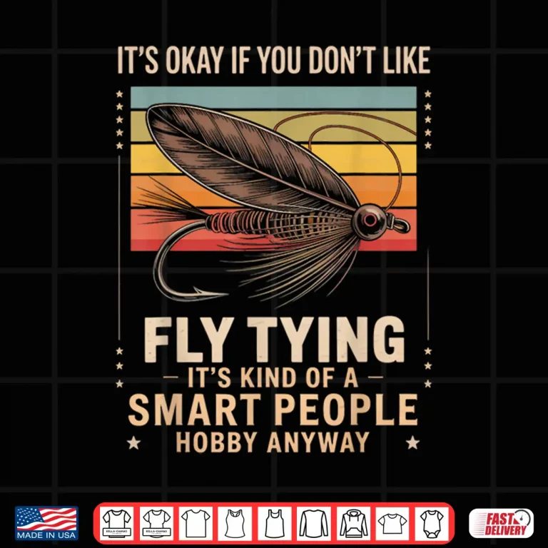 Design Fly Fishing Fisherman Fish Angler Dont Like Fly Fly Tying Shirt