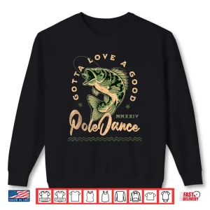 Sweatshirt Funny Fishing Gotta Love a Good Pole Dance Funny Fly Fishing Shirt