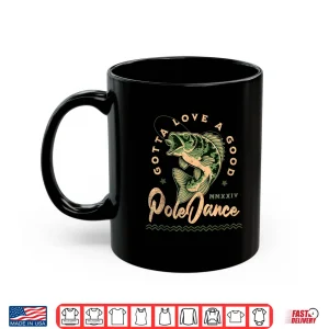 Mug Funny Fishing Gotta Love a Good Pole Dance Funny Fly Fishing Shirt