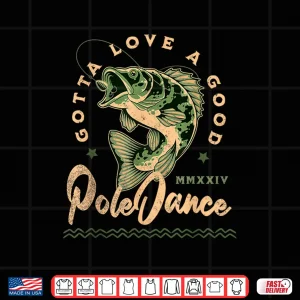Design Funny Fishing Gotta Love a Good Pole Dance Funny Fly Fishing Shirt
