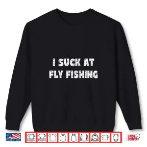 Sweatshirt Hilarious I Suck At Fly Fishing Quote Shirt