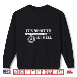 Sweatshirt Its About To Get Reel Funny Trout Fly Fishing Fisherman Shirt