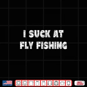 Design Hilarious I Suck At Fly Fishing Quote Shirt