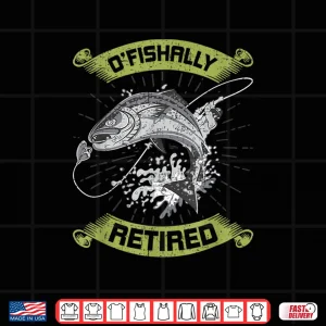 Design O Fish Ally Retired Funny Retirement Fly Fishing Gift Shirt