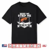 Fly Fishing Shirt Funny Fly Tying Whip Me Strip Me Tie Me