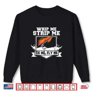 Sweatshirt Fly Fishing Shirt Funny Fly Tying Whip Me Strip Me Tie Me