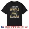 I Just Hold My Rod Wiggle My Worm Funny Fly Fishing Gift Shirt