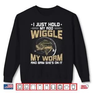 Sweatshirt I Just Hold my Rod Wiggle my Worm Funny Fly Fishing Gift Shirt