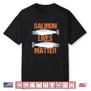 Salmon Lives Matter Bass Fly Fishing Fish Fisherman Gift Shirt