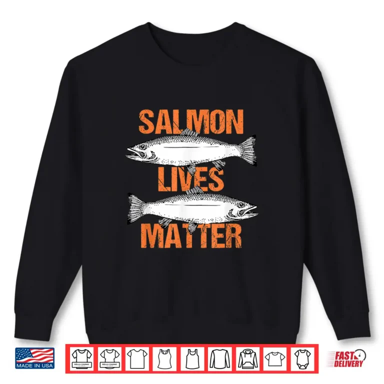Sweatshirt Salmon Lives Matter Bass Fly Fishing Fish Fisherman Gift Shirt
