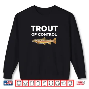 Sweatshirt Trout of Control Funny Fly Fishing Gone Fishing Shirt