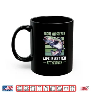 Mug Trout Whisperer Life is better at the River Fly Fishing Shirt