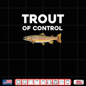 Design Trout of Control Funny Fly Fishing Gone Fishing Shirt