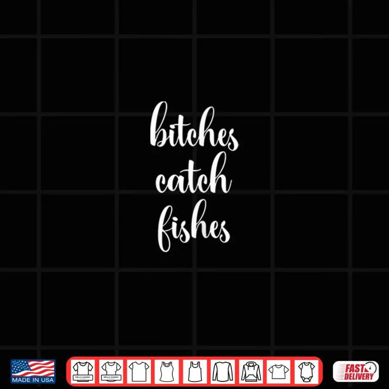 Design Womens Funny Bitches Catch Fishes Fly Fishing for Women Shirt