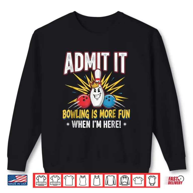 Sweatshirt Admit It Bowling is More Fun When Im Here Funny Bowlers Shirt