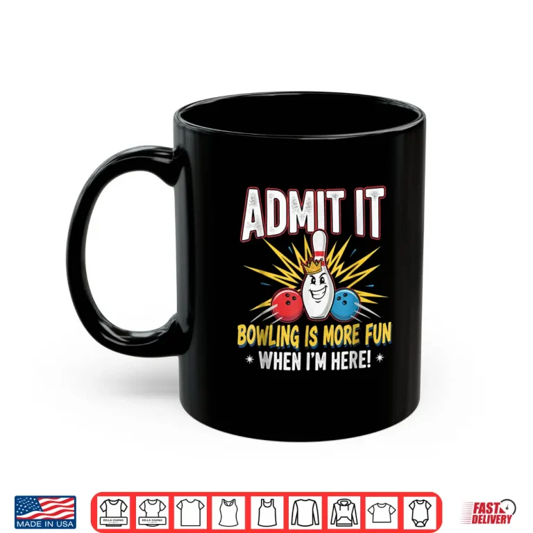 Mug Admit It Bowling is More Fun When Im Here Funny Bowlers Shirt