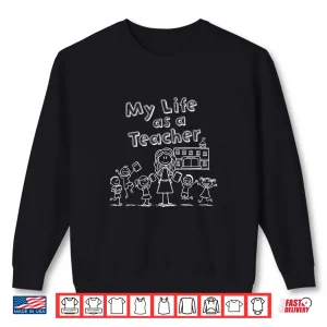 Sweatshirt Education Stick Figure Design My Life as a Teacher Shirt