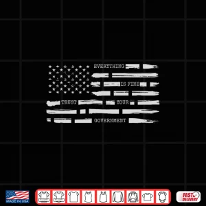 Design Everything is Fine Sarcastic Trust Your Government Shirt